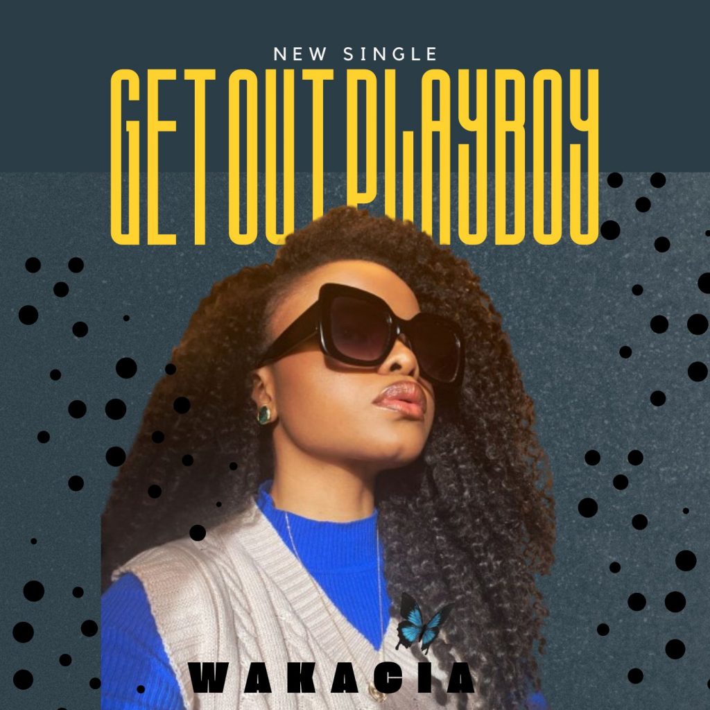 Wakacia Unveils New Single “Get Out Playboy” Highlighting Commitment Issues